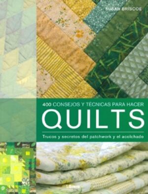 QUILTS, 400 CONSEJOS Y TECNICAS PARA HACER