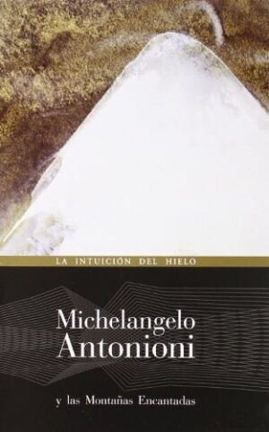 MICHELANGELO ANTONIONI Y LAS MONTAÑAS ENCATADAS: LA INTUICION DEL HIELO