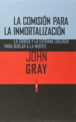 *F COMISION PARA LA INMORTALIZACION LA. LA CIENCIA Y LA EXTRAÑA CRUZADA PARA BURLAR A LA MUERTE