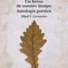 UN HEROE DE NUESTRO TIEMPO - ANTOLOGIA PÓETICA