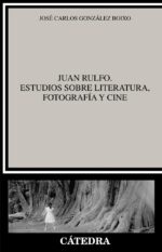 JUAN RULFO. ESTUDIOS SOBRE LITERATURA, FOTOGRAFIA Y CINE