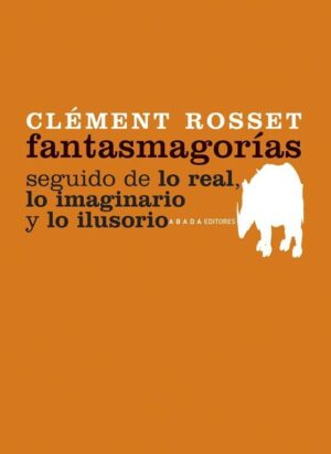 FANTASMAGORIAS SEGUIDO DE LO REAL LO IMAGINARIO Y LO ILUSORIO