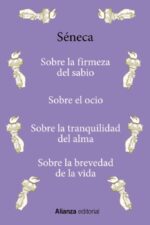 SOBRE LA FIRMEZA DEL SABIO . SOBRE EL OCIO . SOBRE LA TRANQUILIDAD DEL ALMA . SOBRE LA BREVEDAD DE L
