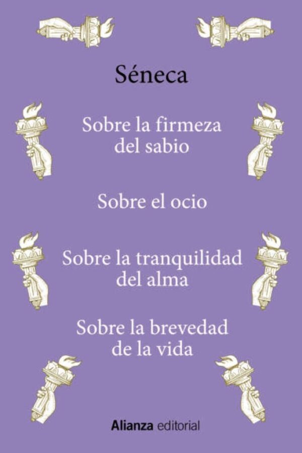 SOBRE LA FIRMEZA DEL SABIO . SOBRE EL OCIO . SOBRE LA TRANQUILIDAD DEL ALMA . SOBRE LA BREVEDAD DE L