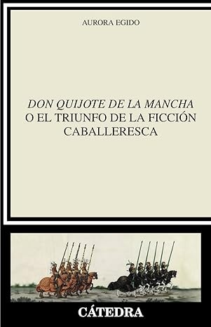 DON QUIJOTE DE LA MANCHA O EL TRIUNFO DE LA FICCIÓN CABALLERESCA