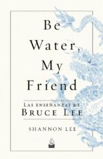 BE WATER MY FRIEND