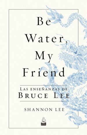 BE WATER MY FRIEND