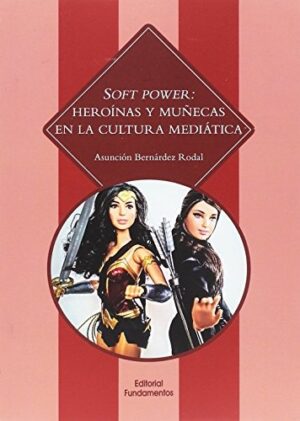 SOFT POWER : HEROINAS Y MUÑECAS EN LA CULTURA MEDIATICA