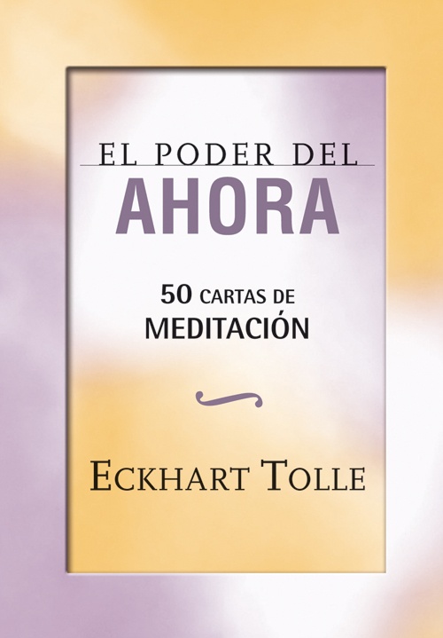 PODER DEL AHORA LIBRO Y 50 CARTAS DE MEDITACION (LIBRO+CARTAS)