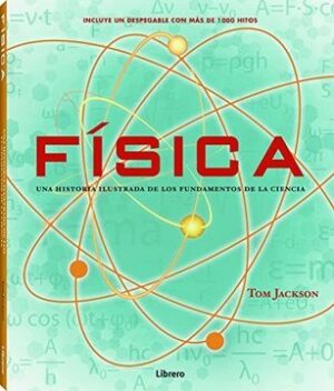 FISICA UNA HISTORIA ILUSTRADA DE LOS FUNDAMENTOS DE LA CIENCIA