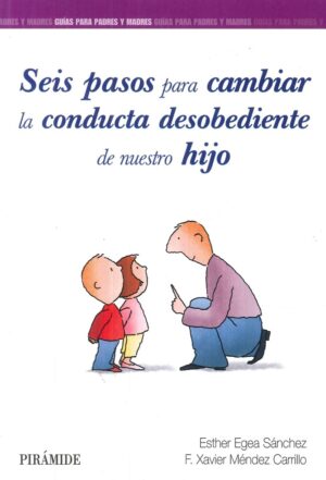 SEIS PASOS PARA CAMBIAR LA CONDUCTA DESOBEDIENTE DE NUESTRO HIJO