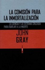 F COMISION PARA LA INMORTALIZACION LA. LA CIENCIA Y LA EXTRAÑA CRUZADA PARA BURLAR A LA MUERTE