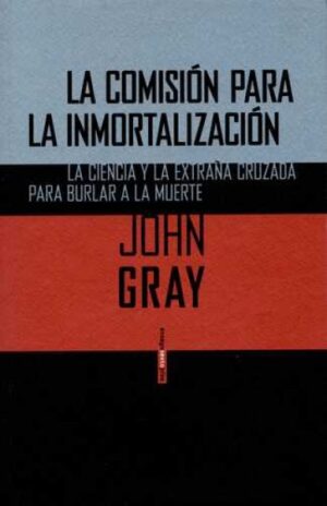 F COMISION PARA LA INMORTALIZACION LA. LA CIENCIA Y LA EXTRAÑA CRUZADA PARA BURLAR A LA MUERTE