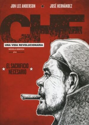 CHE - EL SACRIFICIO NECESARIO UNA VIDA REVOLUCIONARIA