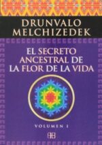 EL SECRETO ANCESTRAL DE LA FLOR DE LA VIDA. VOLUMEN 1