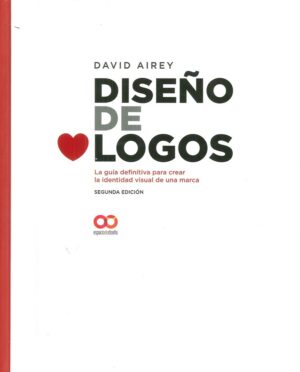 DISEÑO DE LOGOS. LA GUÍA DEFINITIVA PARA CREAR LA IDENTIDAD VISUAL DE UNA MARCA. SEGUNDA EDICIÓN