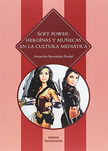 SOFT POWER: HEROÍNAS Y MUÑECAS EN LA CULTURA MEDIÁTICA