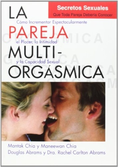 LA PAREJA MULTIORGÁSMICA. SECRETOS SEXUALES QUE TODA PAREJA DEBERÍA CONOCER