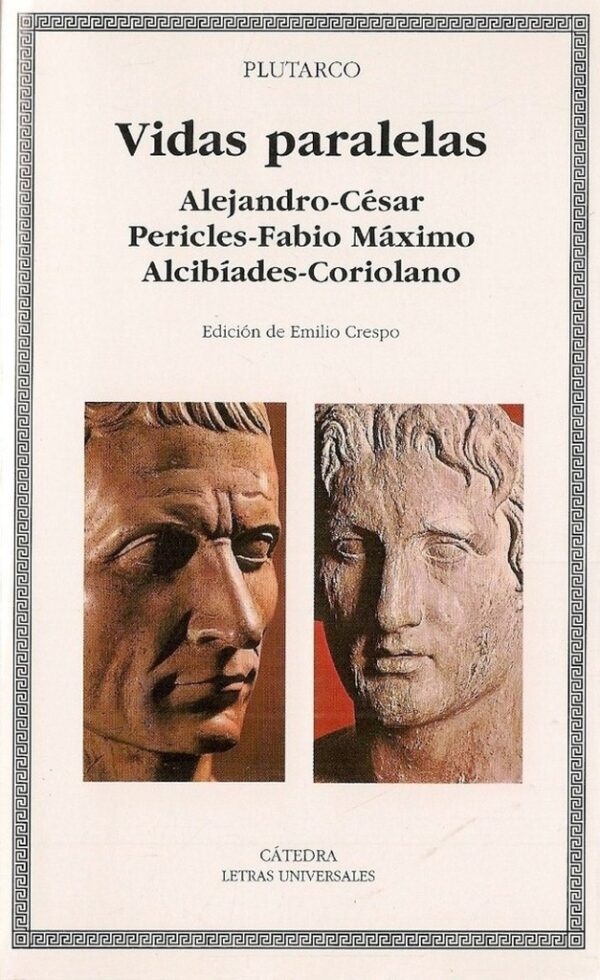 VIDAS PARALELAS. ALEJANDRO-CÉSAR, PERICLES-FABIO MÁXIMO, ALCIBÍADES-CORIOLANO