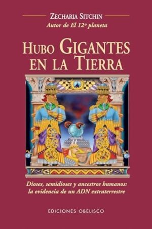 HUBO GIGANTES EN LA TIERRA: DIOSES, SEMIDIOSE Y ANCESTROS HUMANOS