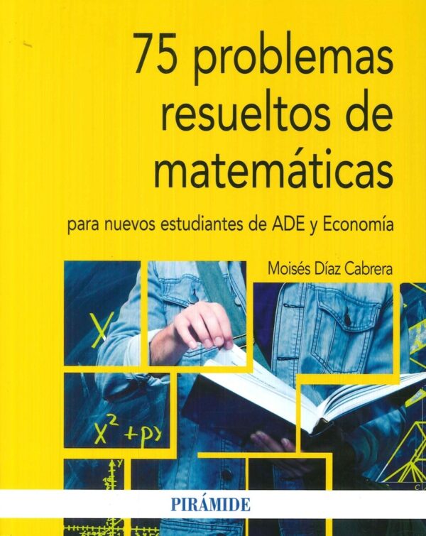 75 PROBLEMAS RESUELTOS DE MATEMÁTICAS PARA NUEVOS ESTUDIANTES DE ADE Y ECONOMÍA