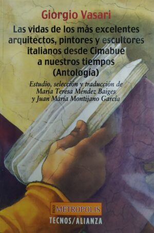 LAS VIDAS DE LOS MÁS EXCELENTES ARQUITECTOS, PINTORES Y ESCULTORES ITALIANOS DESDE CIMABUE A NUESTROS TIEMPOS (ANTOLOGÍA)